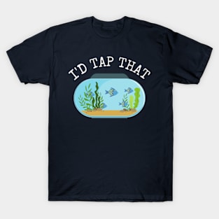 I'd Tap That Aquarium Fish Tank Owner Funny Men Gift T-Shirt